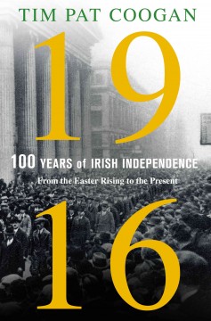 1916 : One Hundred Years of Irish Independence : From the Easter Rising to the Present  Cover Image