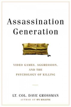 Assassination generation : video games, aggression, and the psychology of killing  Cover Image