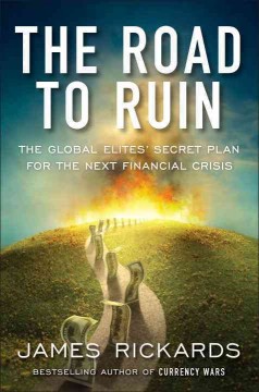 The road to ruin : the global elites' secret plan for the next financial crisis  Cover Image