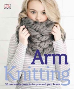Arm knitting : 30 no-needle projects for you and your home  Cover Image