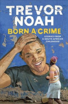 Born a crime : stories from a South African childhood  Cover Image