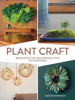 Plant craft : 30 projects that add natural style to your home  Cover Image