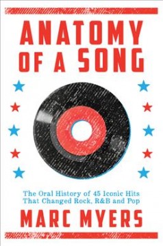Anatomy of a song : the oral history of 45 iconic hits that changed rock, R&B and pop  Cover Image
