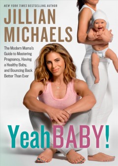 Yeah baby! : the modern mama's breakthrough guide to mastering pregnancy, having a healthy baby, and bouncing back better than ever  Cover Image