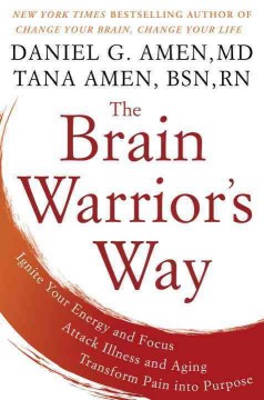 The brain warrior's way : ignite your energy and focus, attack illness and aging, transform pain into purpose  Cover Image