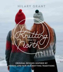 Knitting from the North : original designs inspired by Nordic and Fair Isle knitting traditions  Cover Image