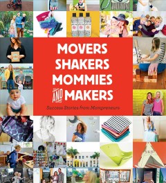 Movers, shakers, mommies, and makers : success stories from Mompreneurs. Cover Image