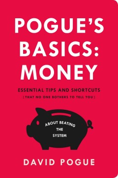 Pogue's basics : money : essential tips and shortcuts (that no one bothers to tell you) about beating the system  Cover Image