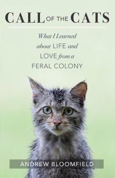 Call of the cats : what I learned about life and love from a feral colony  Cover Image