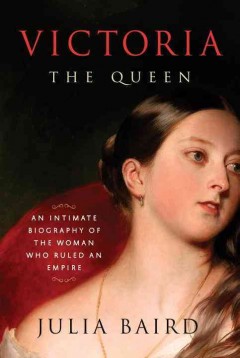 Victoria : the queen : an intimate biography of the woman who ruled an empire  Cover Image