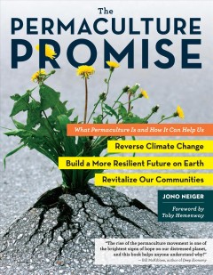 The permaculture promise : what permaculture is and how it can help us reverse climate change, build a more resilient future on Earth, revitalize our communities  Cover Image