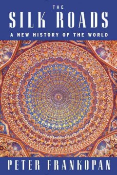 The Silk Roads : a new history of the world  Cover Image