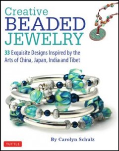 Creative beaded jewelry : 33 exquisite designs inspired by the Arts of China, Japan, India and Tibet  Cover Image