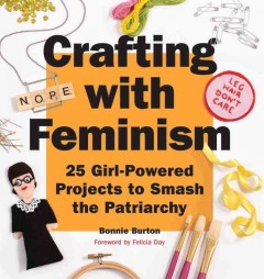 Crafting with feminism : 25 girl-powered projects to smash the patriarchy  Cover Image