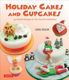 Holiday cakes and cupcakes : 45 fondant designs for year-round celebrations  Cover Image