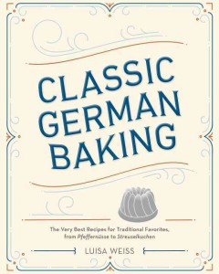 Classic German baking : the very best recipes for traditional favorites, from pfeffernüsse to streuselkuchen  Cover Image