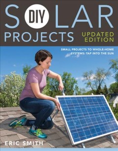 DIY solar projects : small projects to whole-home systems : tap into the sun  Cover Image