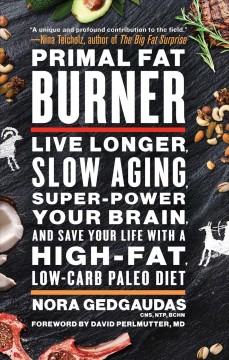 Primal fat burner : live longer, slow aging, super-power your brain, and save your life with a high-fat, low-carb paleo diet  Cover Image