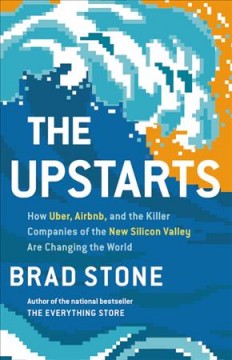 The upstarts : how Uber, Airbnb, and the killer companies of the New Silicon Valley are changing the world  Cover Image