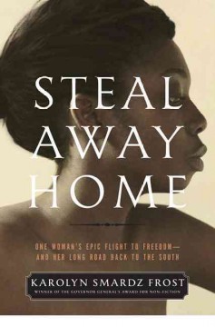 Steal away home : one woman's epic flight to freedom -- and her long road back to the South  Cover Image