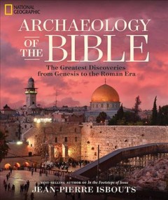 Archaeology of the Bible : the greatest discoveries from Genesis to the Roman era  Cover Image