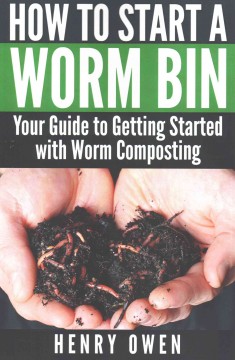 How to start a worm bin : your guide to getting started with worm composting  Cover Image