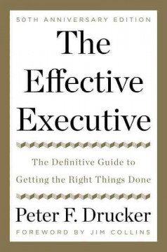 The effective executive : the definitive guide to getting the right things done  Cover Image