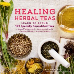 Healing herbal teas : learn to blend 101 specially formulated teas : stress management, common ailments, seasonal health, immune support  Cover Image