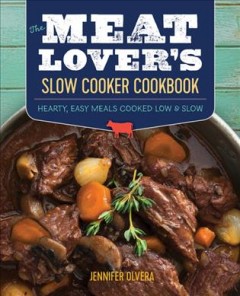 Meat lover's slow cooker cookbook : hearty, easy meals cooked low and slow  Cover Image