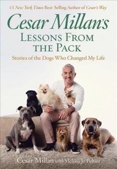 Cesar Millan's lessons from the pack : stories of the dogs who changed my life  Cover Image