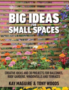 Big ideas for small spaces : cutting-edge ideas and 30 projects for balconies, roof gardens, windowsills, and terraces  Cover Image