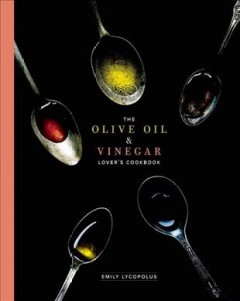 The olive oil & vinegar lover's cookbook  Cover Image