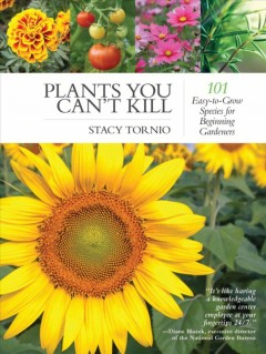 Plants you can't kill : 101 easy-to-grow species for beginning gardeners  Cover Image