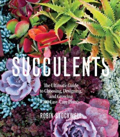 Succulents : the ultimate guide to choosing, designing, and growing 200 easy-care plants  Cover Image