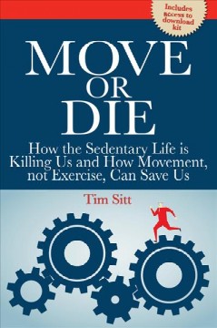 Move or die : how the sedentary life is killing us and how movement, not exercise, can save us  Cover Image