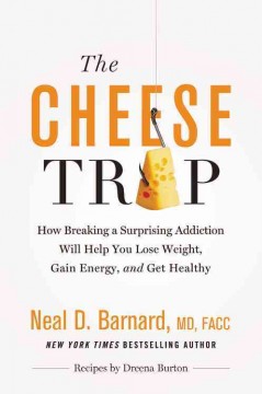 The cheese trap : how breaking a surprising addiction will help you lose weight, gain energy, and get healthy  Cover Image