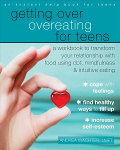 Getting over overeating for teens : a workbook to transform your relationship with food using CBT, mindfulness & intuitive eating  Cover Image