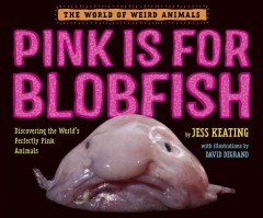 Pink is for blobfish : discovering the world's perfectly pink animals  Cover Image