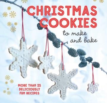 Christmas cookies to make and bake : 25 deliciously fun recipes. Cover Image