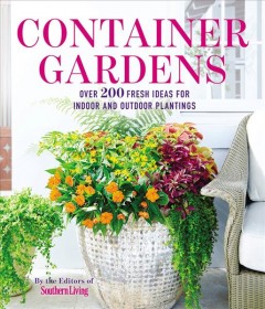 Container gardens : over 200 fresh ideas for indoor and outdoor plantings  Cover Image