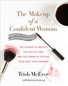 The makeup of a confident woman : the science of beauty, the gift of time, and the power of putting your best face forward  Cover Image