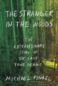 The stranger in the woods : the extraordinary story of the last true hermit  Cover Image