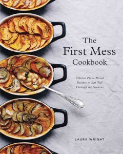 The First Mess cookbook : vibrant plant-based recipes to eat well through the seasons  Cover Image