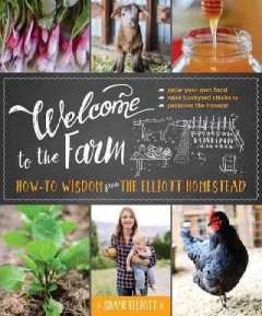Welcome to the farm : how-to wisdom from the Elliott homestead  Cover Image