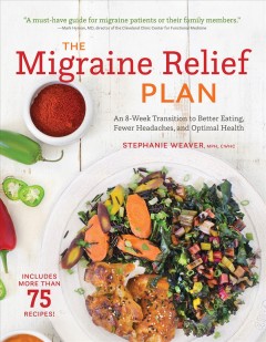 The migraine relief plan : an 8-week transition to better eating, fewer headaches, and optimal health  Cover Image