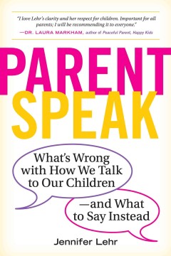 Parentspeak : what's wrong with how we talk to our children--and what to say instead  Cover Image