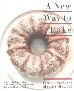 A new way  to bake : classic recipes updated with better-for-you ingredients from the modern pantry  Cover Image