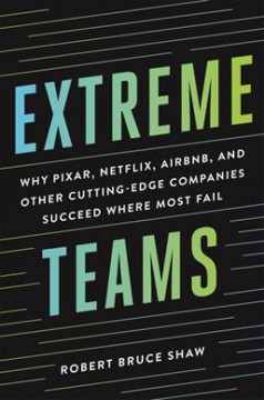 Extreme teams : why Pixar, Netflix, AirBnB, and other cutting-edge companies succeed where most fail  Cover Image