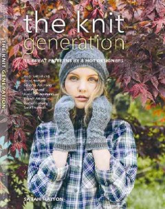 The knit generation : 15 great patterns by 8 hot designers  Cover Image