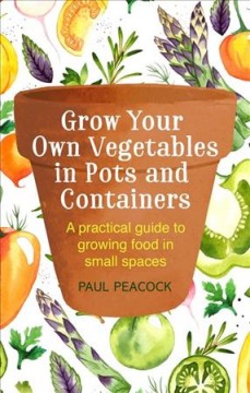 Grow your own vegetables in pots and containers : a practical guide to growing food in small spaces  Cover Image